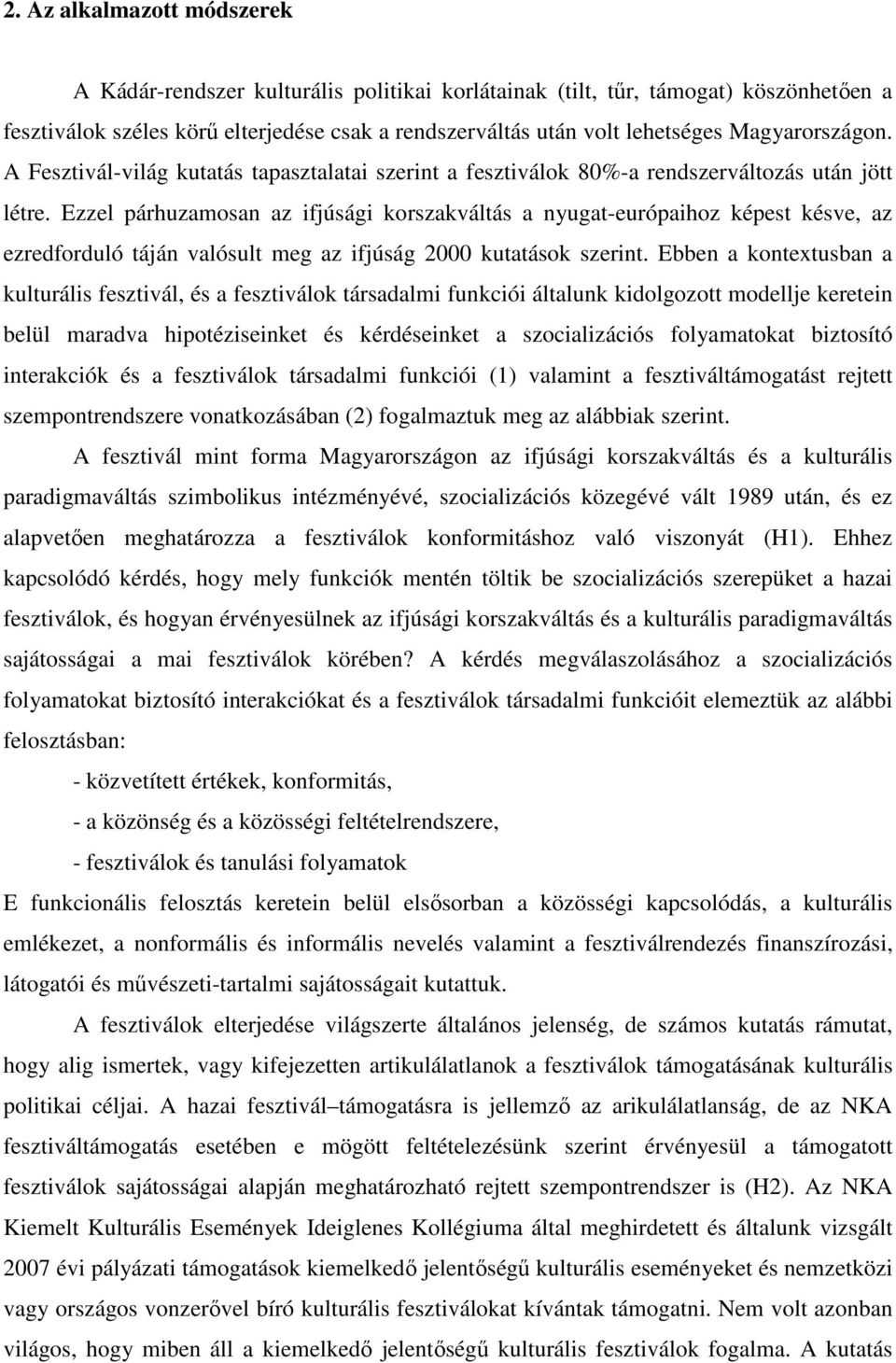 Ezzel párhuzamosan az ifjúsági korszakváltás a nyugat-európaihoz képest késve, az ezredforduló táján valósult meg az ifjúság 2000 kutatások szerint.