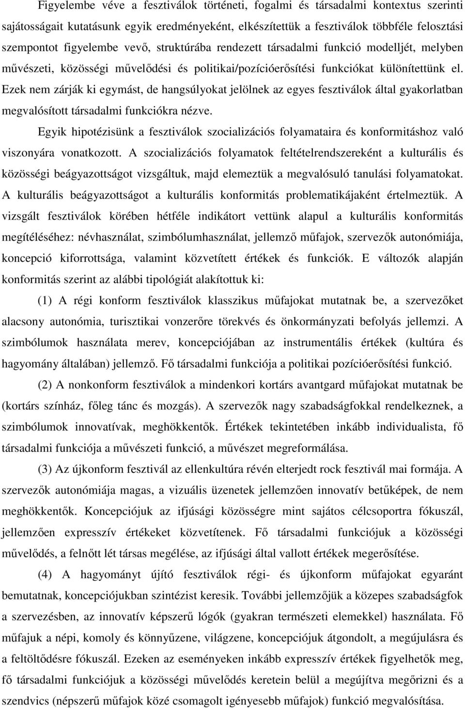Ezek nem zárják ki egymást, de hangsúlyokat jelölnek az egyes fesztiválok által gyakorlatban megvalósított társadalmi funkciókra nézve.
