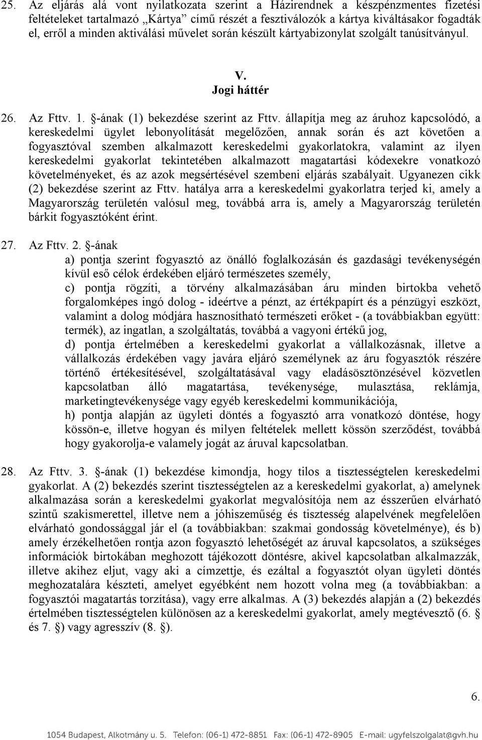 állapítja meg az áruhoz kapcsolódó, a kereskedelmi ügylet lebonyolítását megelőzően, annak során és azt követően a fogyasztóval szemben alkalmazott kereskedelmi gyakorlatokra, valamint az ilyen