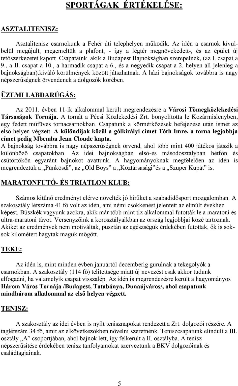 csapat a 9., a II. csapat a 10., a harmadik csapat a 6., és a negyedik csapat a 2. helyen áll jelenleg a bajnokságban).kiváló körülmények között játszhatnak.