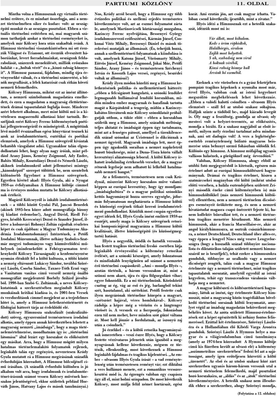 A Himnusz történelmi visszatekintésében mi ott érezzük Világost és Trianont, ott érezzük elveszített háborúinkat, levert forradalmainkat, országunk feldarabolását, százezrek menekülését, milliók