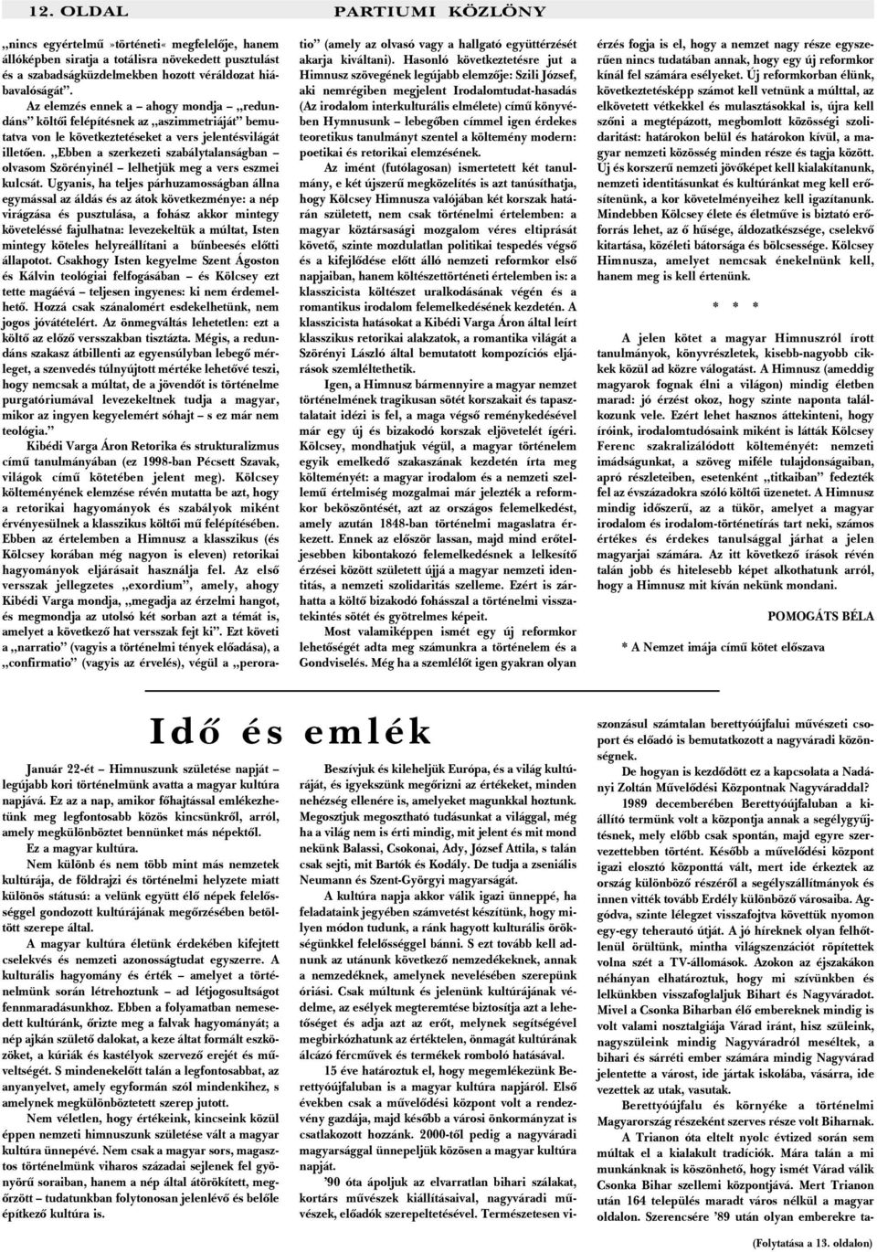 Ebben a szerkezeti szabálytalanságban olvasom Szörényinél lelhetjük meg a vers eszmei kulcsát.