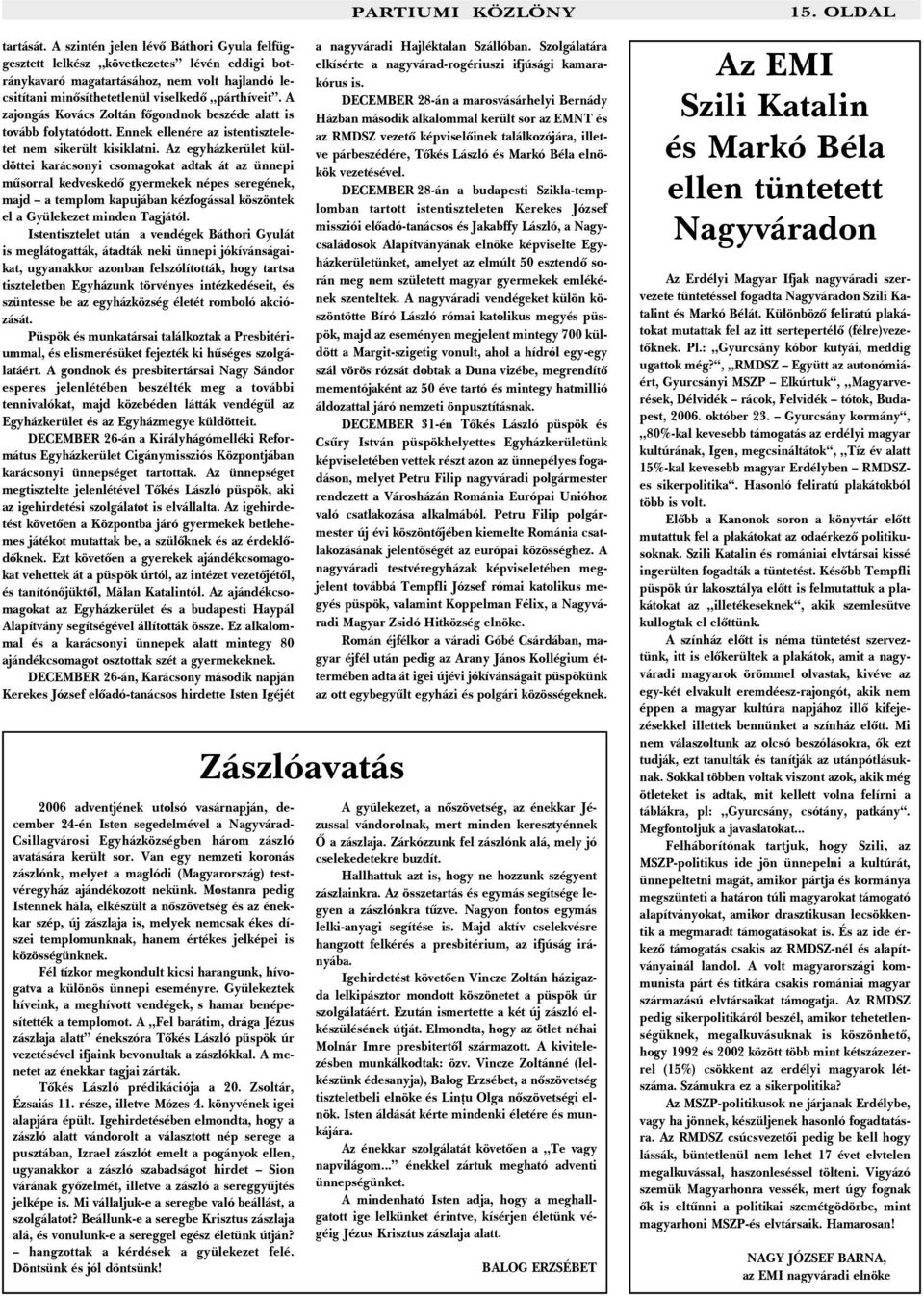 Az egyházkerület küldöttei karácsonyi csomagokat adtak át az ünnepi mûsorral kedveskedõ gyermekek népes seregének, majd a templom kapujában kézfogással köszöntek el a Gyülekezet minden Tagjától.