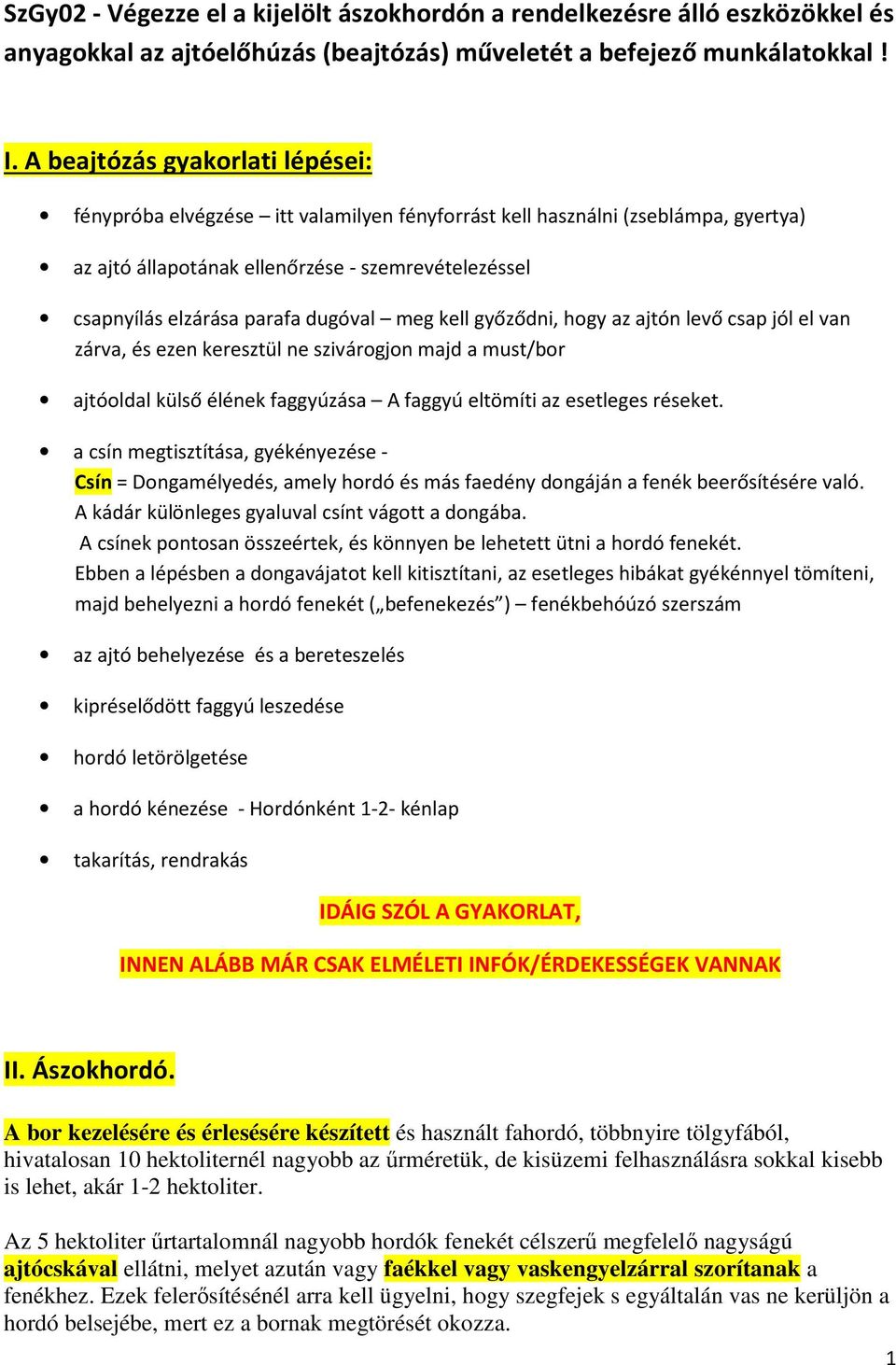 dugóval meg kell győződni, hogy az ajtón levő csap jól el van zárva, és ezen keresztül ne szivárogjon majd a must/bor ajtóoldal külső élének faggyúzása A faggyú eltömíti az esetleges réseket.