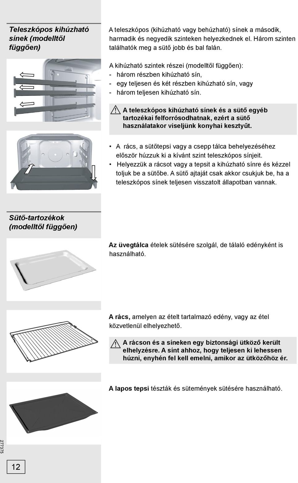 A kihúzható szintek részei (modelltől függően): - három részben kihúzható sín, - egy teljesen és két részben kihúzható sín, vagy - három teljesen kihúzható sín.