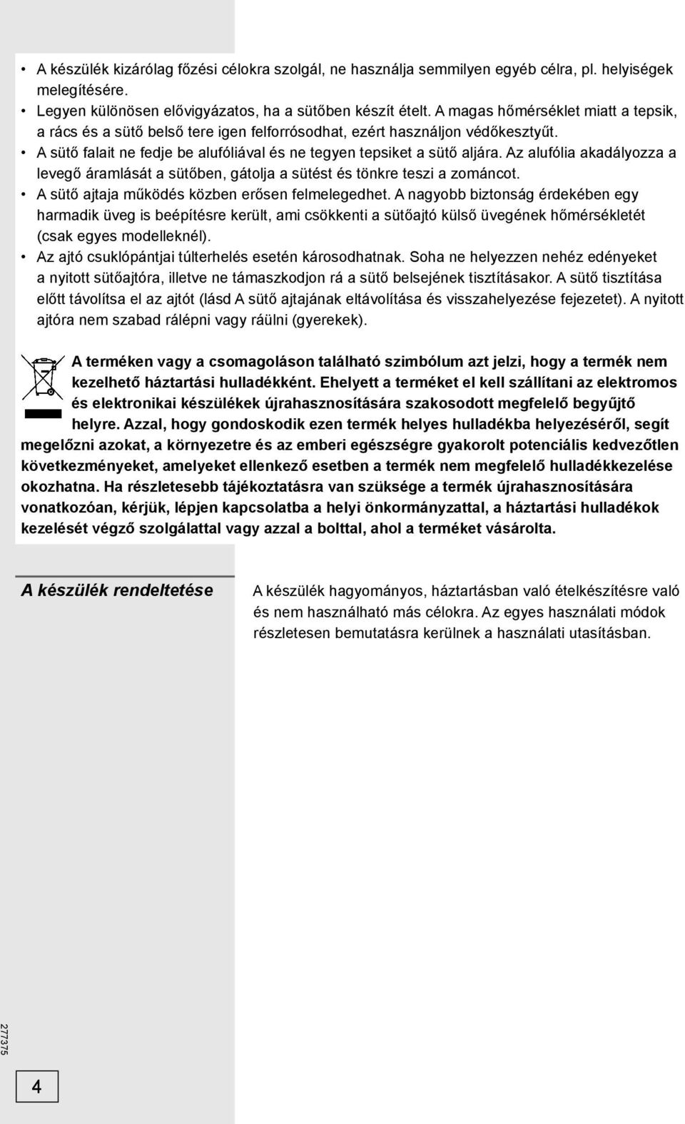 Az alufólia akadályozza a levegő áramlását a sütőben, gátolja a sütést és tönkre teszi a zománcot. A sütő ajtaja működés közben erősen felmelegedhet.