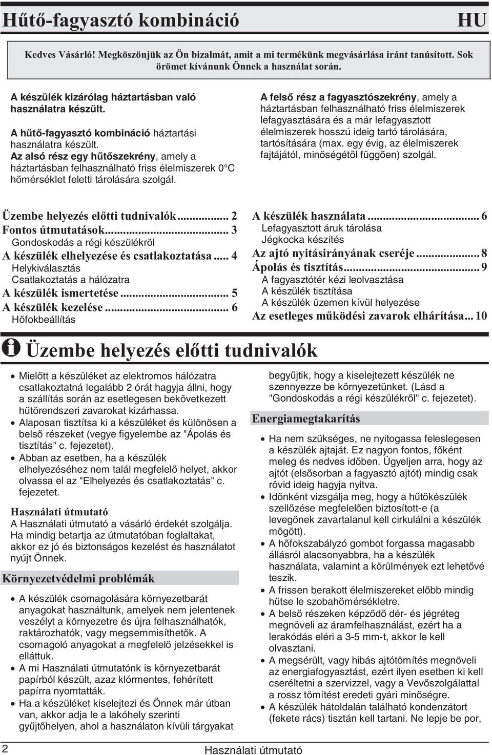 Az alsó rész egy h t szekrény, amely a háztartásban felhasználható friss élelmiszerek 0 C h mérséklet feletti tárolására szolgál.