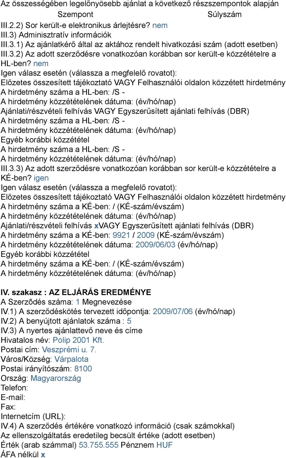 nem Igen válasz esetén (válassza a megfelelő rovatot): Előzetes összesített tájékoztató VAGY Felhasználói oldalon közzétett hirdetmény A hirdetmény száma a HL-ben: /S - Ajánlati/részvételi felhívás