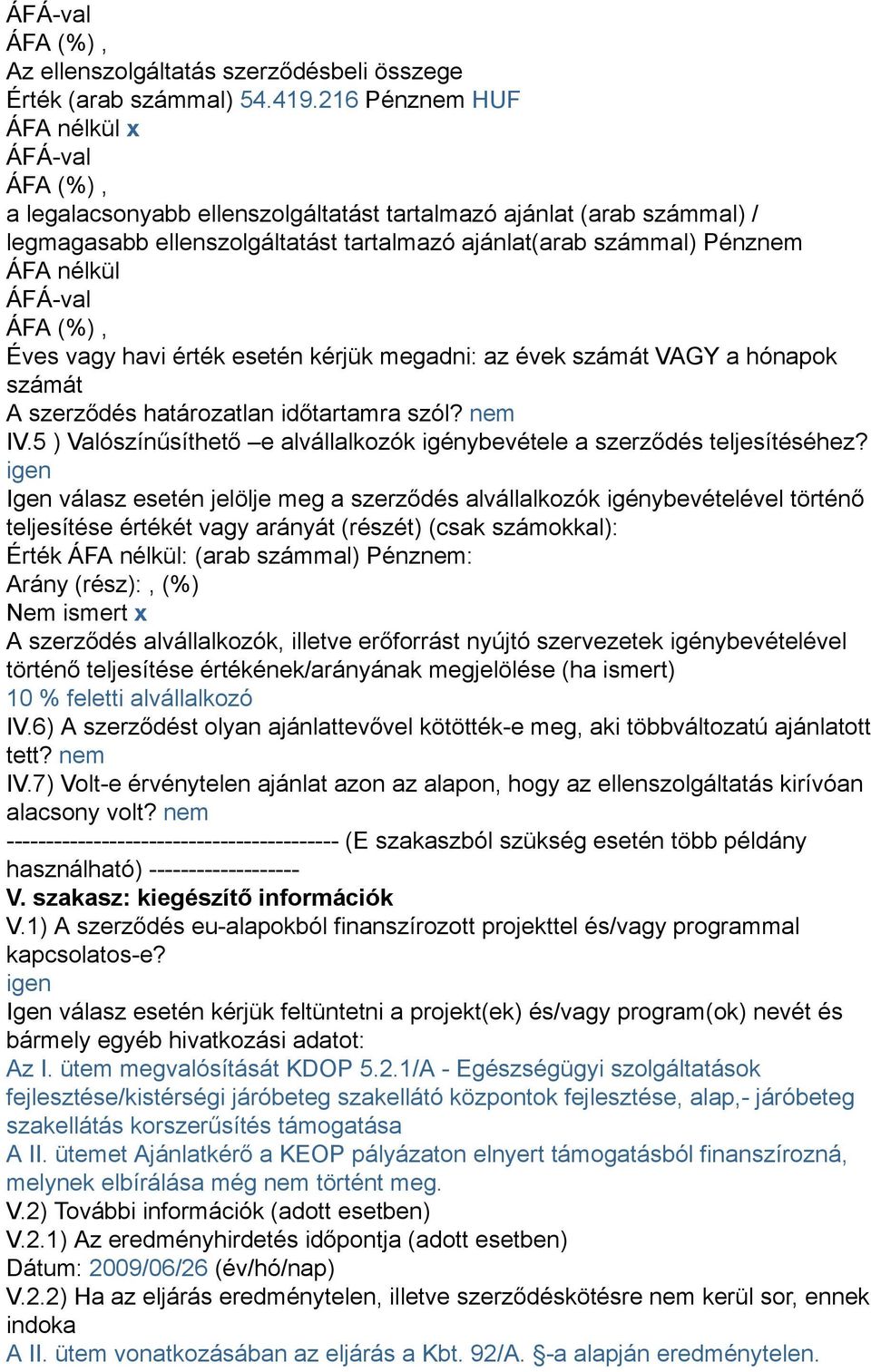 kérjük megadni: az évek számát VAGY a hónapok számát A szerződés határozatlan időtartamra szól? nem IV.5 ) Valószínűsíthető e alvállalkozók igénybevétele a szerződés teljesítéséhez?