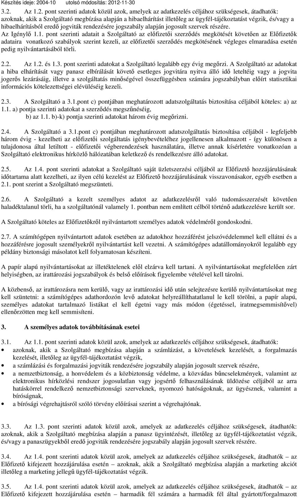 1. pont szerinti adatait a Szolgáltató az előfizetői szerződés megkötését követően az Előfizetők adataira vonatkozó szabályok szerint kezeli, az előfizetői szerződés megkötésének végleges elmaradása