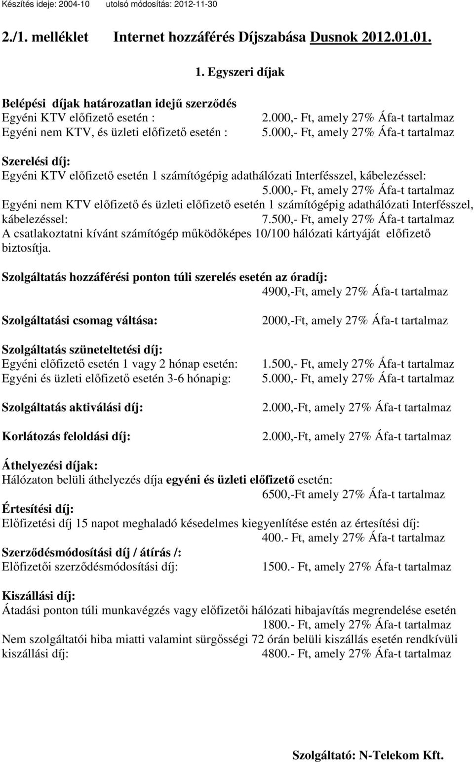 000,- Ft, amely 27% Áfa-t tartalmaz Szerelési díj: Egyéni KTV előfizető esetén 1 számítógépig adathálózati Interfésszel, kábelezéssel: 5.