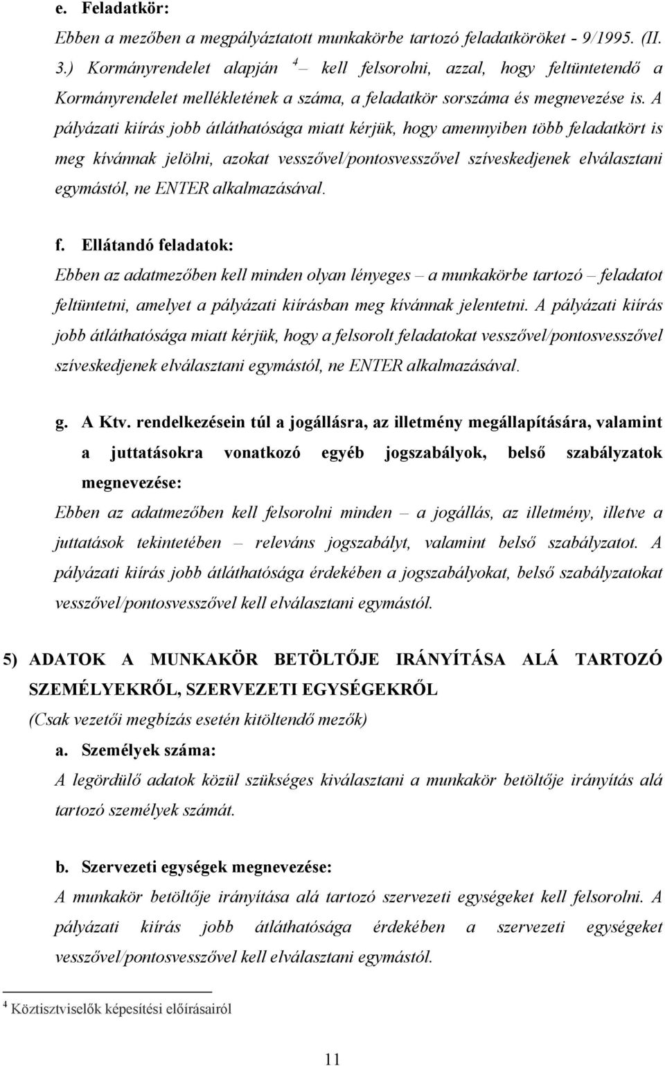 A pályázati kiírás jobb átláthatósága miatt kérjük, hogy amennyiben több feladatkört is meg kívánnak jelölni, azokat vesszővel/pontosvesszővel szíveskedjenek elválasztani egymástól, ne ENTER