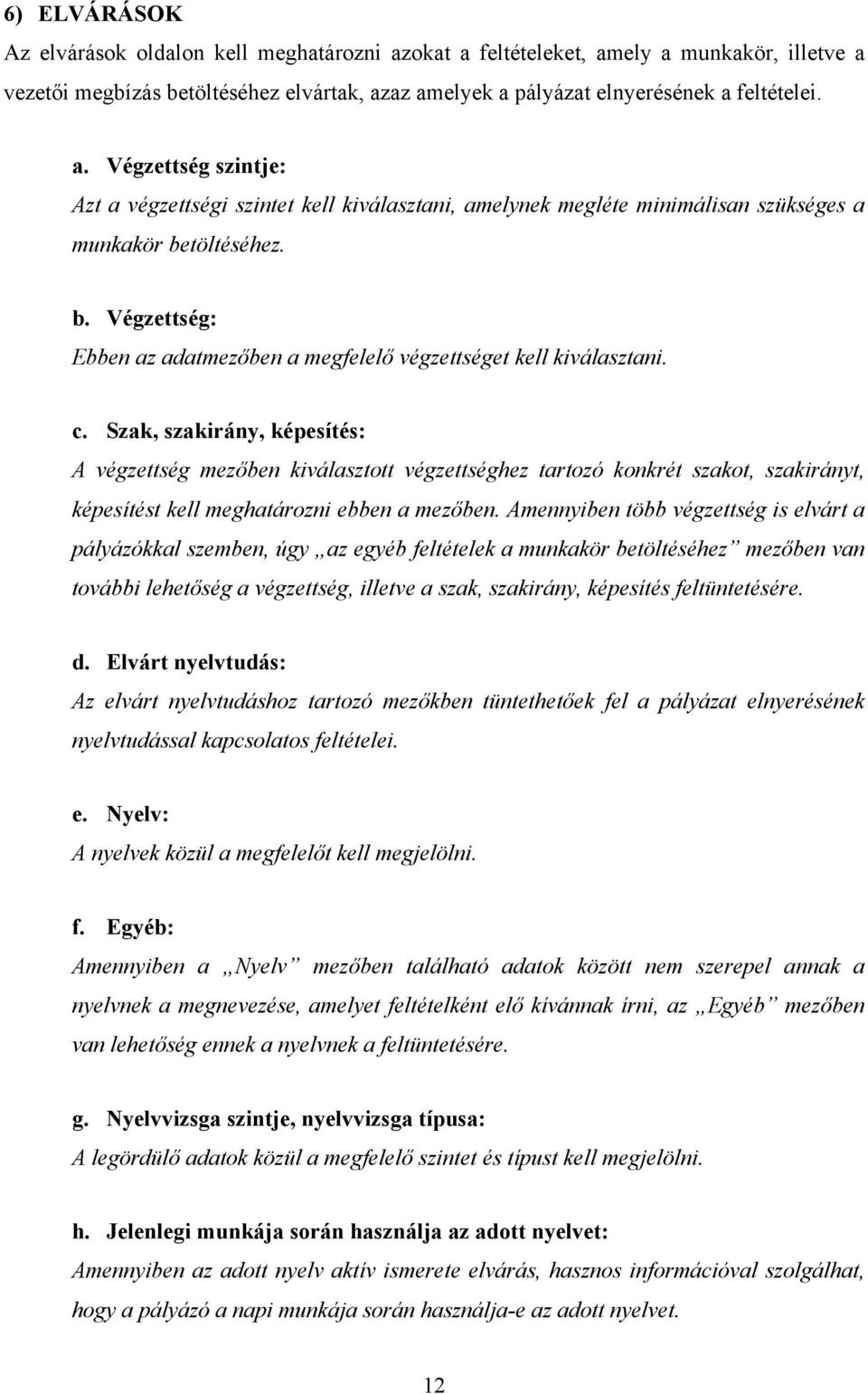 Szak, szakirány, képesítés: A végzettség mezőben kiválasztott végzettséghez tartozó konkrét szakot, szakirányt, képesítést kell meghatározni ebben a mezőben.