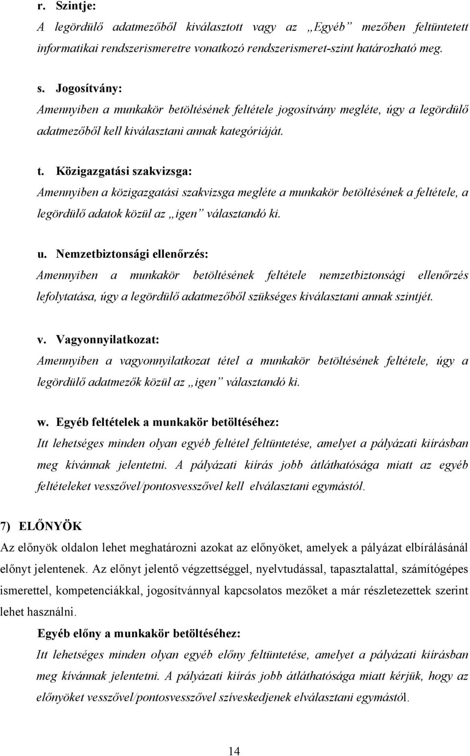 Közigazgatási szakvizsga: Amennyiben a közigazgatási szakvizsga megléte a munkakör betöltésének a feltétele, a legördülő adatok közül az igen választandó ki. u.