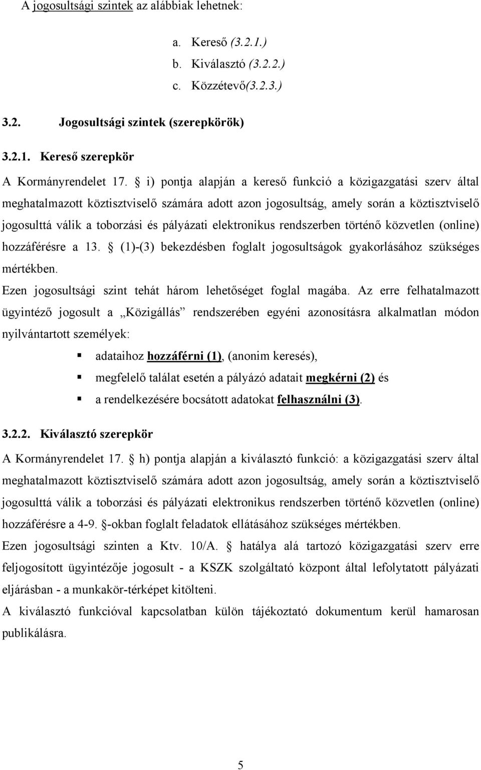 elektronikus rendszerben történő közvetlen (online) hozzáférésre a 13. (1)-(3) bekezdésben foglalt jogosultságok gyakorlásához szükséges mértékben.