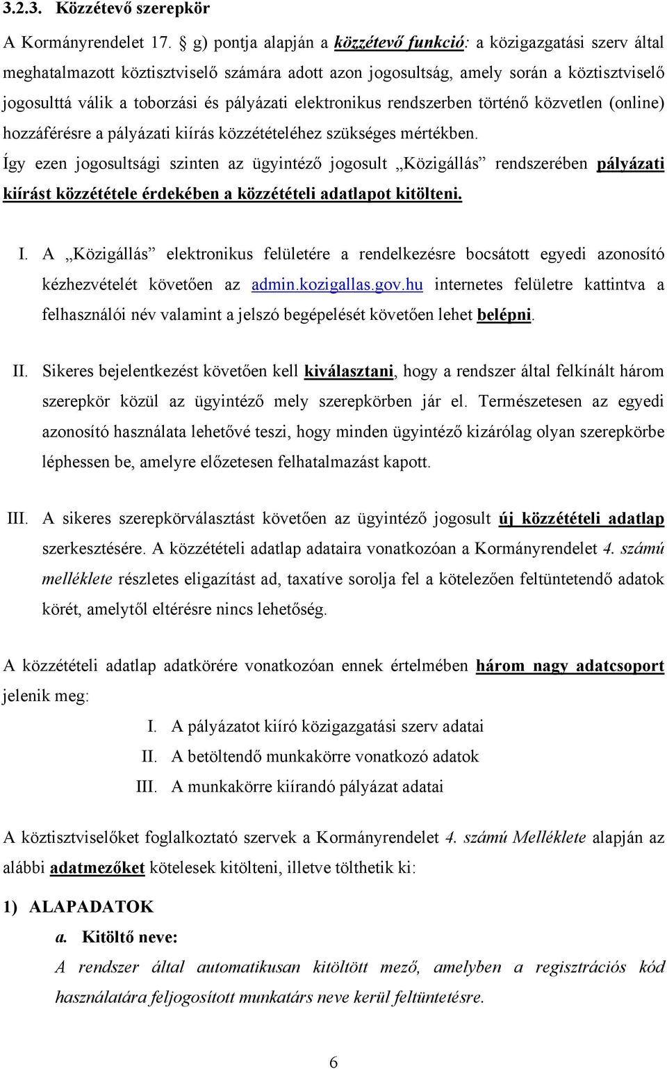 elektronikus rendszerben történő közvetlen (online) hozzáférésre a pályázati kiírás közzétételéhez szükséges mértékben.