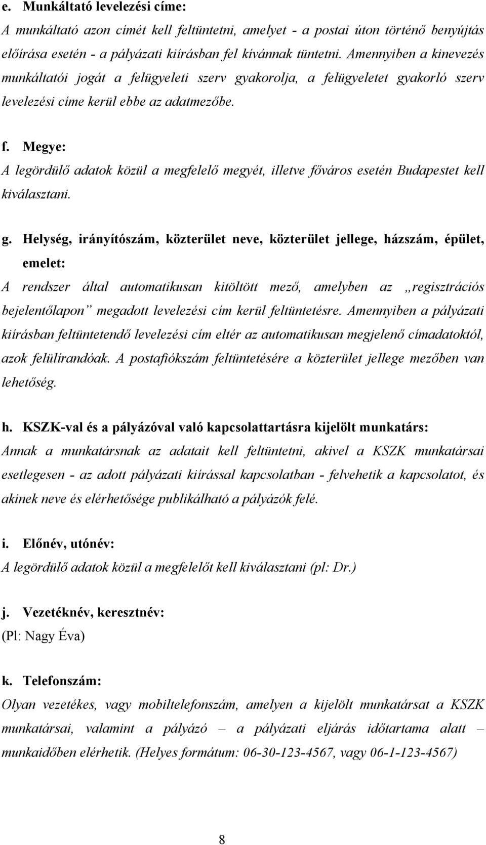 g. Helység, irányítószám, közterület neve, közterület jellege, házszám, épület, emelet: A rendszer által automatikusan kitöltött mező, amelyben az regisztrációs bejelentőlapon megadott levelezési cím