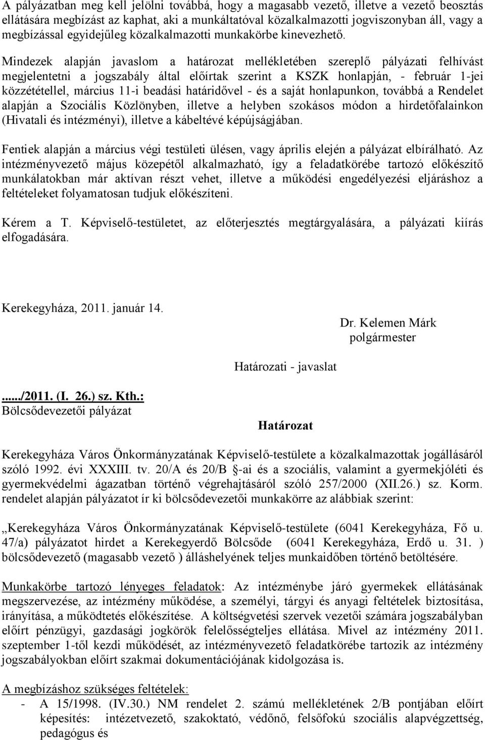 Mindezek alapján javaslom a határozat mellékletében szereplő pályázati felhívást megjelentetni a jogszabály által előírtak szerint a KSZK honlapján, - február 1-jei közzététellel, március 11-i