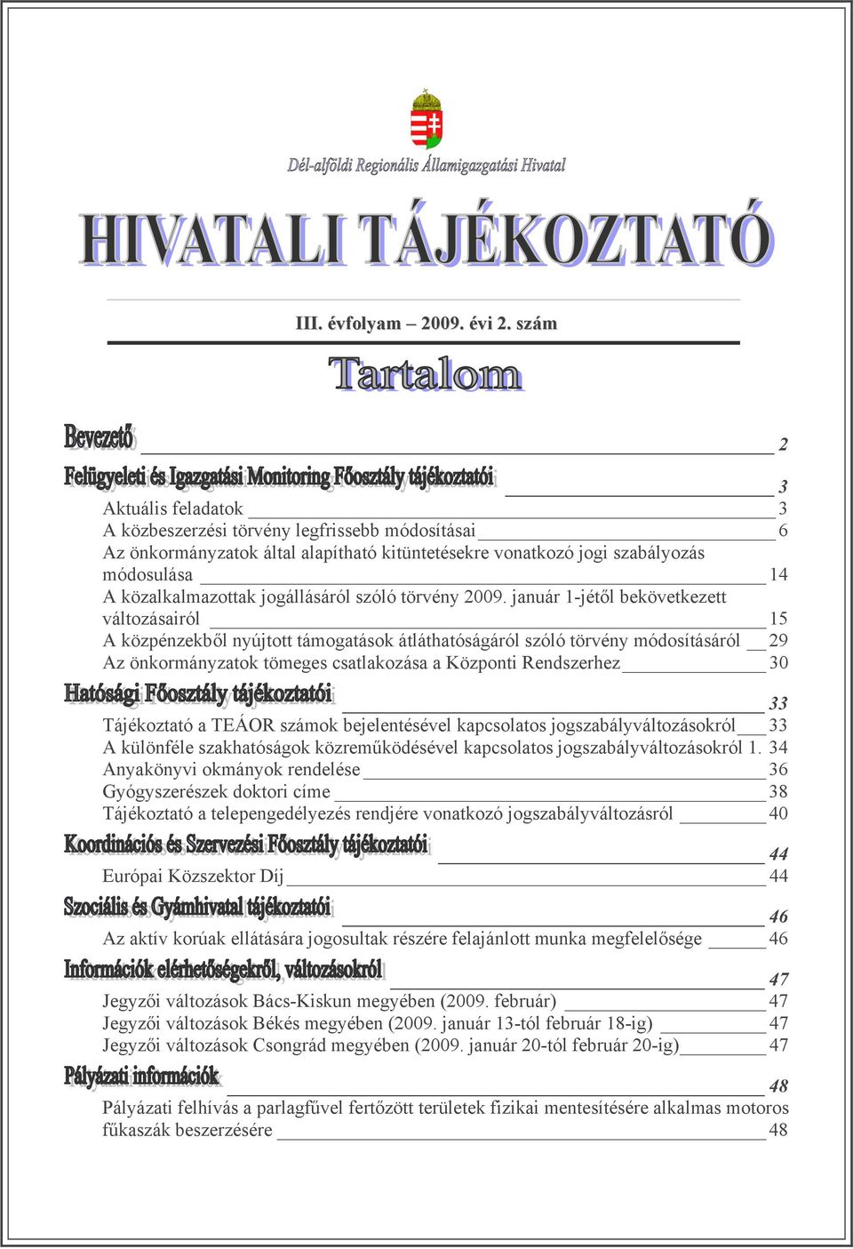 január 1-jétől bekövetkezett változásairól 15 A közpénzekből nyújtott támogatások átláthatóságáról szóló törvény módosításáról 29 Az önkormányzatok tömeges csatlakozása a Központi Rendszerhez 30 33