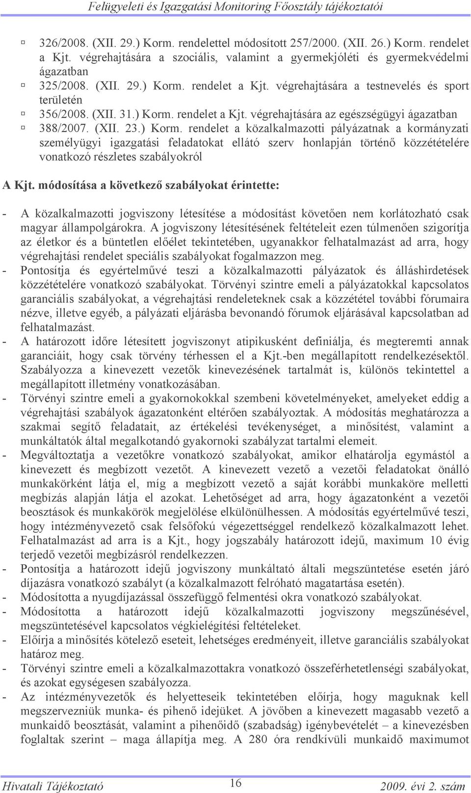 módosítása a következő szabályokat érintette: - A közalkalmazotti jogviszony létesítése a módosítást követően nem korlátozható csak magyar állampolgárokra.