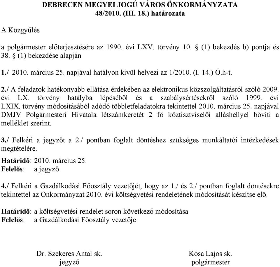 törvény hatályba lépéséből és a szabálysértésekről szóló 1999. évi LXIX. törvény módosításából adódó többletfeladatokra tekintettel 2010. március 25.