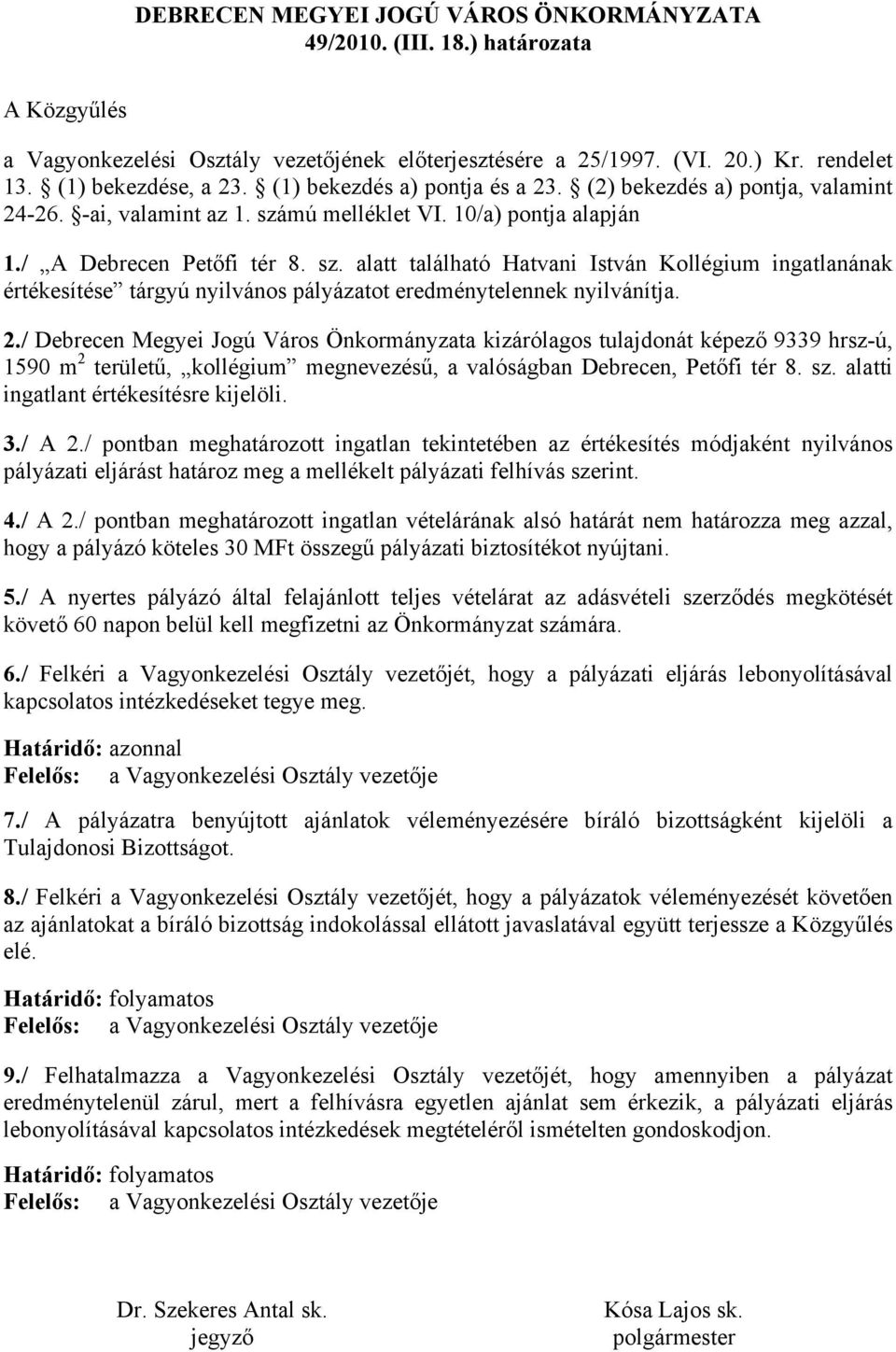 mú melléklet VI. 10/a) pontja alapján 1./ A Debrecen Petőfi tér 8. sz. alatt található Hatvani István Kollégium ingatlanának értékesítése tárgyú nyilvános pályázatot eredménytelennek nyilvánítja. 2.