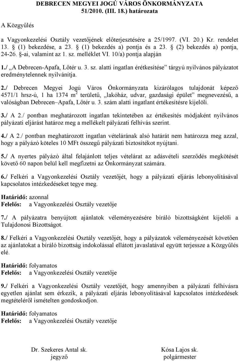 2./ Debrecen Megyei Jogú Város Önkormányzata kizárólagos tulajdonát képező 4571/1 hrsz-ú, 1 ha 1374 m 2 területű, lakóház, udvar, gazdasági épület megnevezésű, a valóságban Debrecen Apafa, Lőtér u. 3.