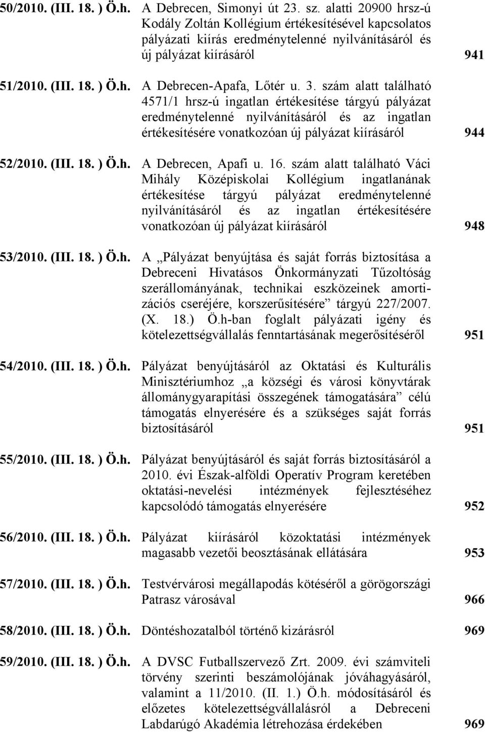 3. szám alatt található 4571/1 hrsz-ú ingatlan értékesítése tárgyú pályázat eredménytelenné nyilvánításáról és az ingatlan értékesítésére vonatkozóan új pályázat kiírásáról 944 52/2010. (III. 18. ) Ö.