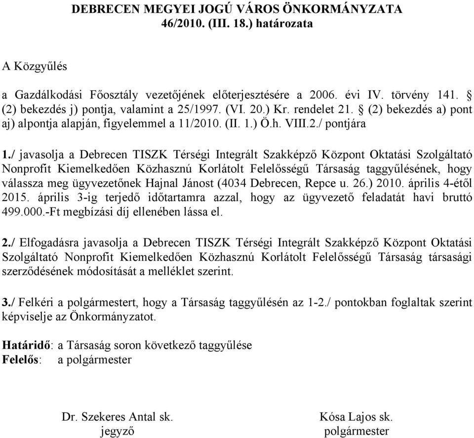 / javasolja a Debrecen TISZK Térségi Integrált Szakképző Központ Oktatási Szolgáltató Nonprofit Kiemelkedően Közhasznú Korlátolt Felelősségű Társaság taggyűlésének, hogy válassza meg ügyvezetőnek