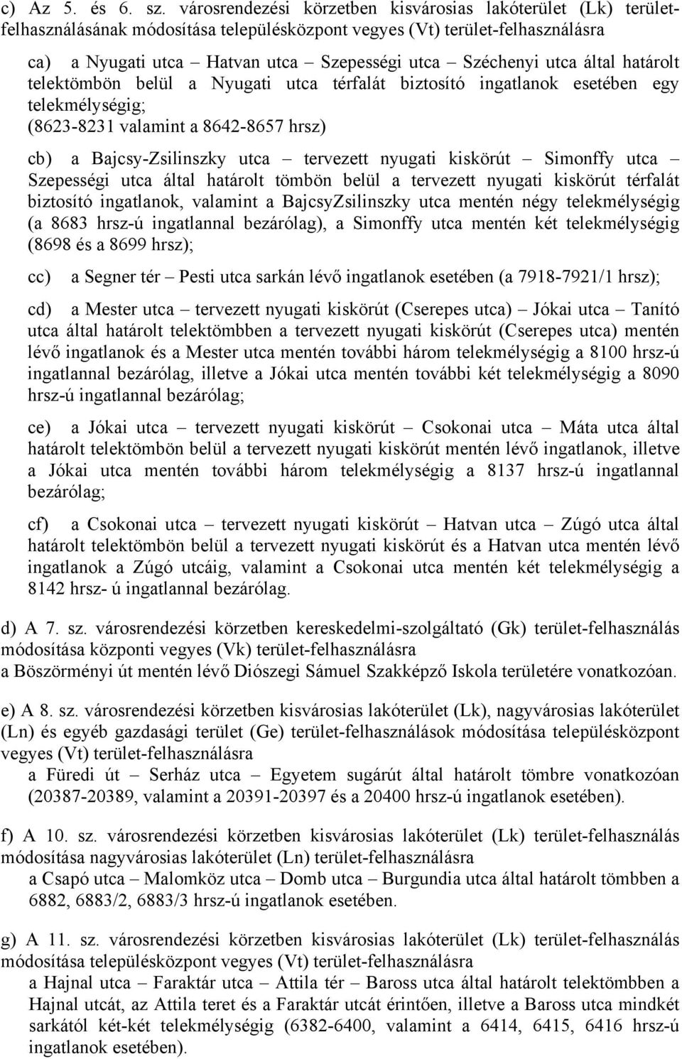 utca által határolt telektömbön belül a Nyugati utca térfalát biztosító ingatlanok esetében egy telekmélységig; (8623-8231 valamint a 8642-8657 hrsz) cb) a Bajcsy-Zsilinszky utca tervezett nyugati