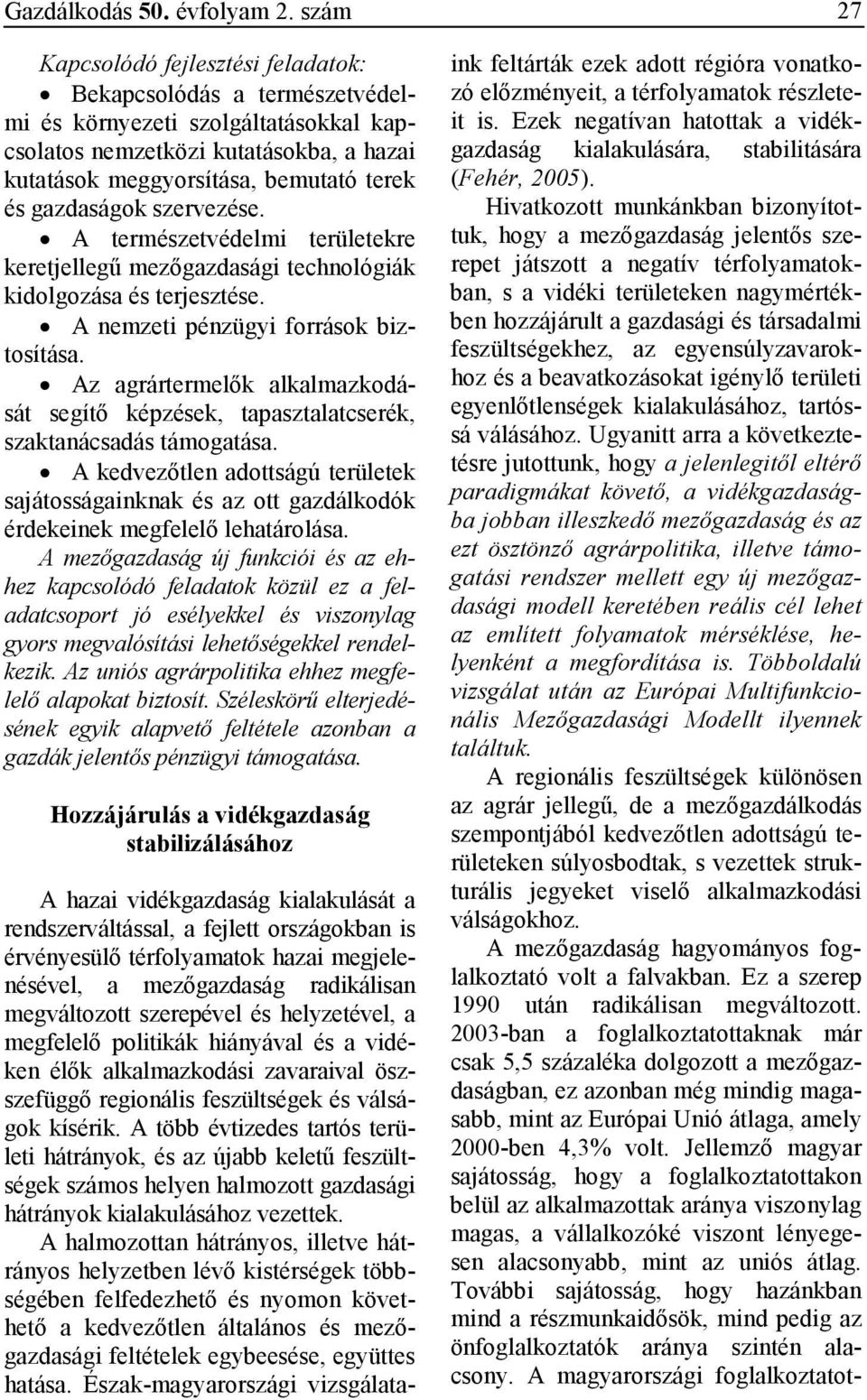 gazdaságok szervezése. A természetvédelmi területekre keretjellegő mezıgazdasági technológiák kidolgozása és terjesztése. A nemzeti pénzügyi források biztosítása.