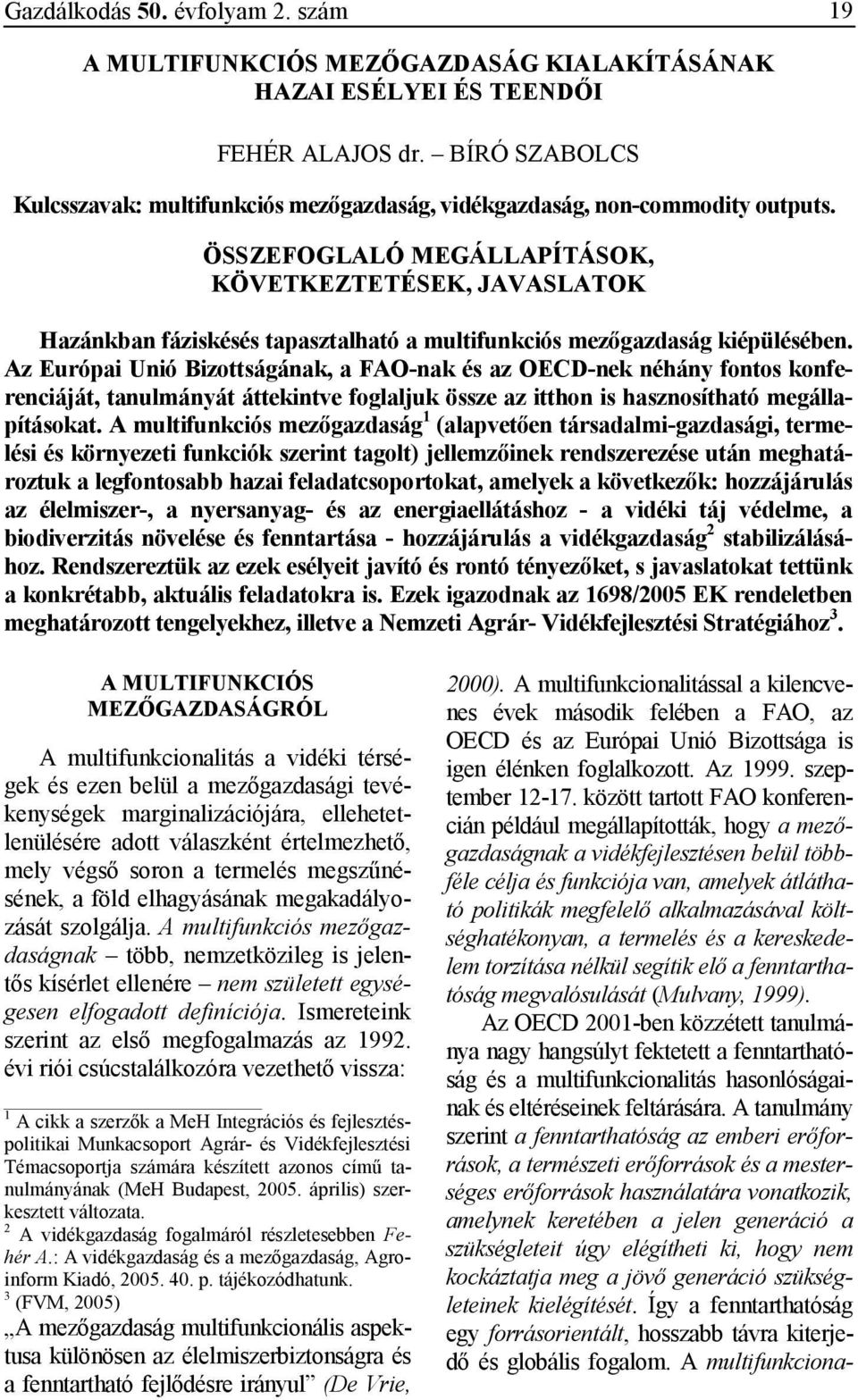 ÖSSZEFOGLALÓ MEGÁLLAPÍTÁSOK, KÖVETKEZTETÉSEK, JAVASLATOK Hazánkban fáziskésés tapasztalható a multifunkciós mezıgazdaság kiépülésében.