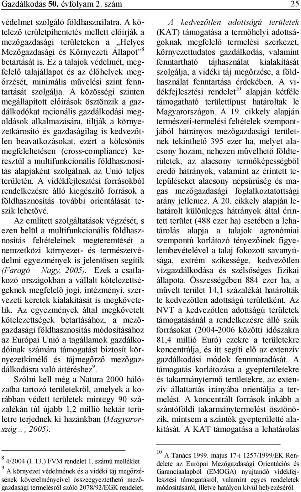 Ez a talajok védelmét, megfelelı talajállapot és az élıhelyek megırzését, minimális mővelési szint fenntartását szolgálja.