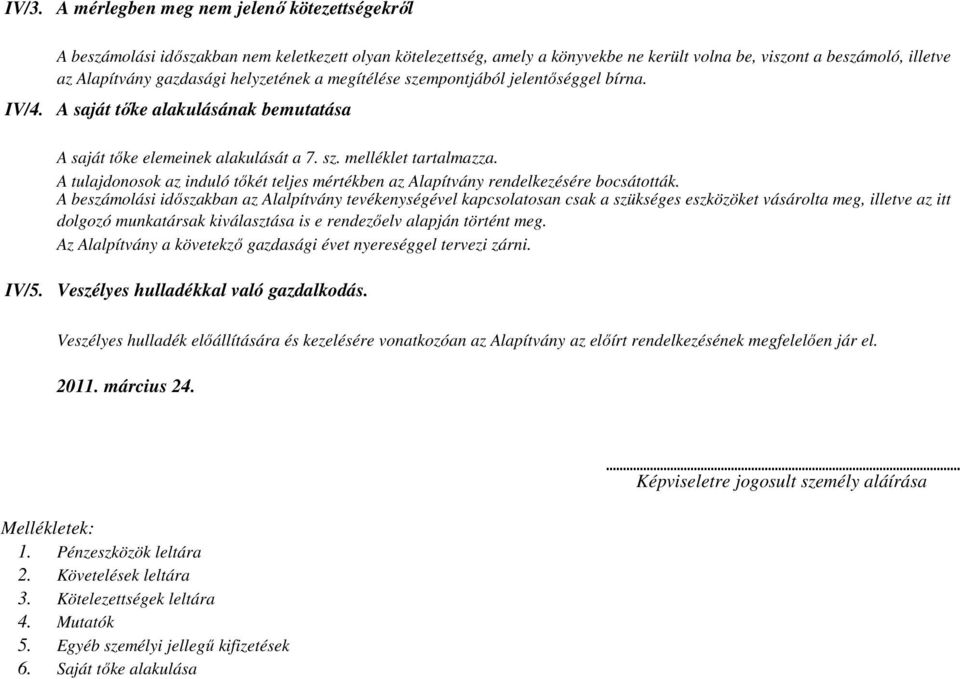 helyzetének a megítélése szempontjából jelent séggel bírna. A saját t ke alakulásának bemutatása A saját t ke elemeinek alakulását a 7. sz. melléklet tartalmazza.