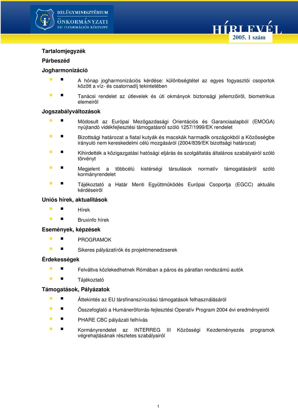 csatornadíj tekintetében Tanácsi rendelet az útlevelek és úti okmányok biztonsági jellemzõirõl, biometrikus elemeirõl Módosult az Európai Mezõgazdasági Orientációs és Garanciaalapból (EMOGA)