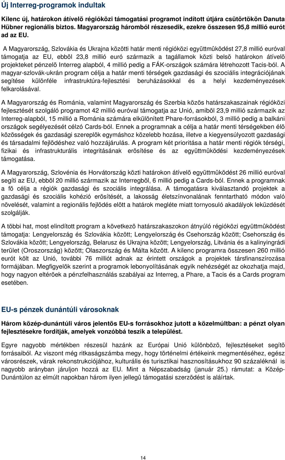 A Magyarország, Szlovákia és Ukrajna közötti határ menti régióközi együttmûködést 27,8 millió euróval támogatja az EU, ebbõl 23,8 millió euró származik a tagállamok közti belsõ határokon átívelõ