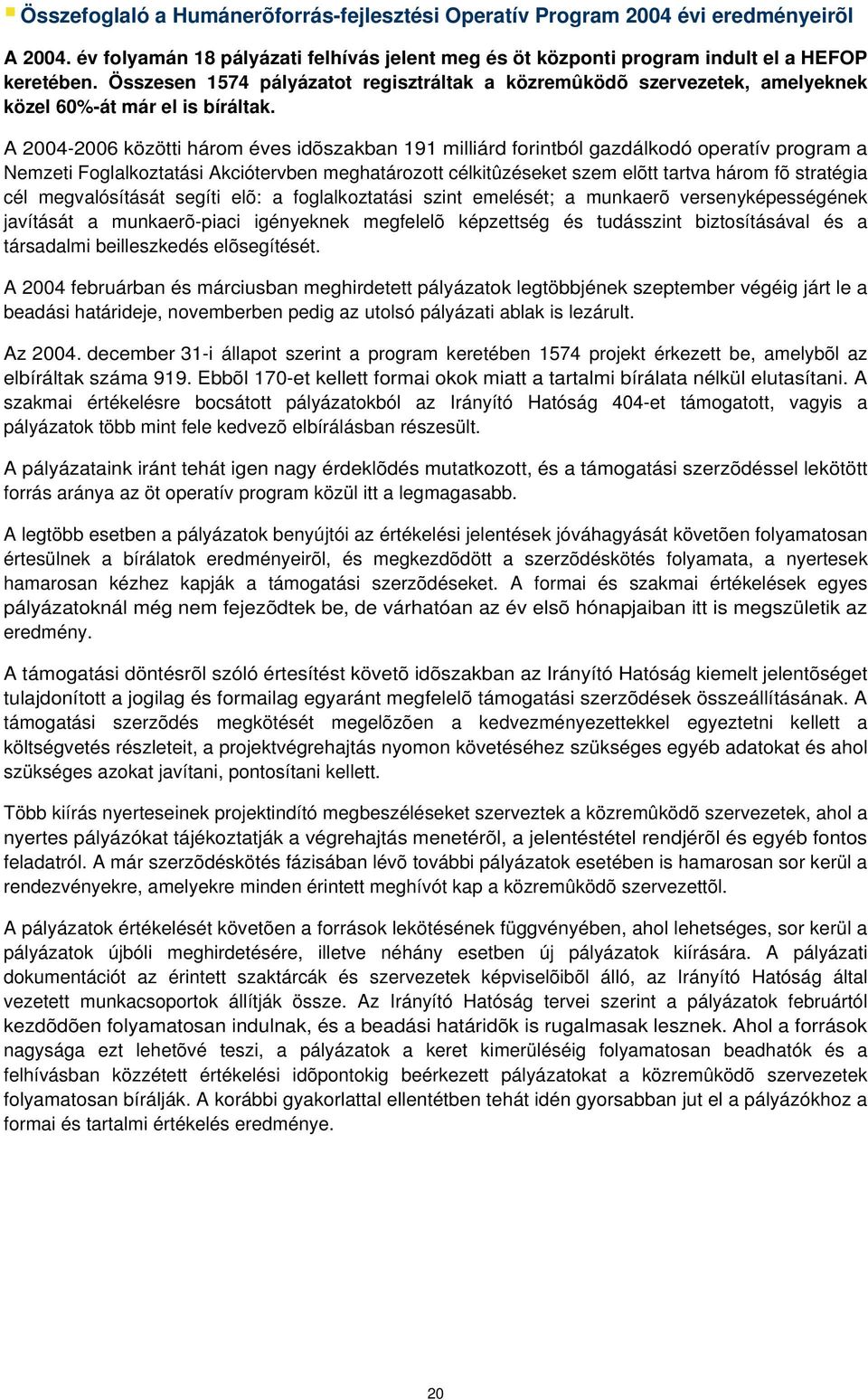 A 2004-2006 közötti három éves idõszakban 191 milliárd forintból gazdálkodó operatív program a Nemzeti Foglalkoztatási Akciótervben meghatározott célkitûzéseket szem elõtt tartva három fõ stratégia