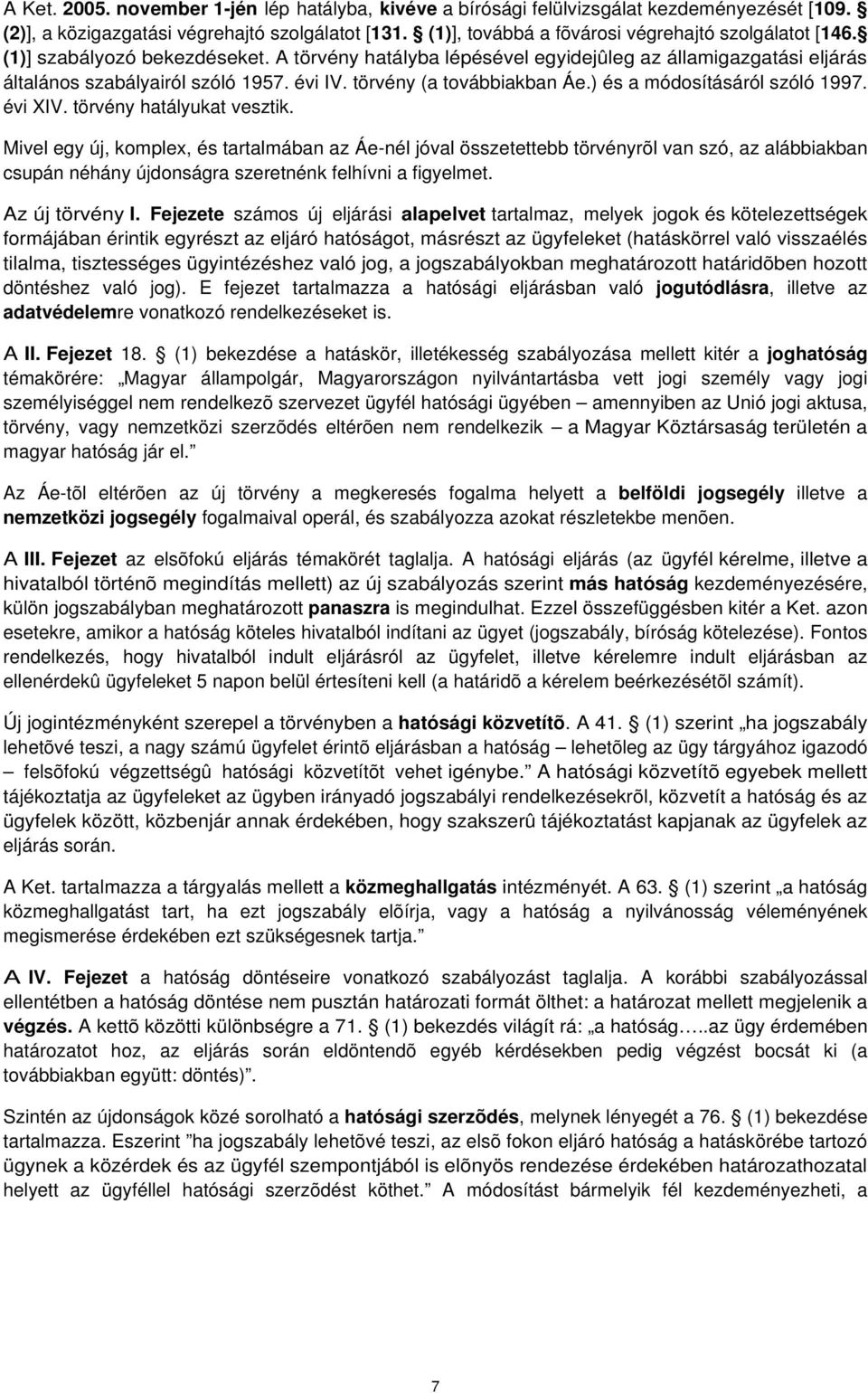 törvény (a továbbiakban Áe.) és a módosításáról szóló 1997. évi XIV. törvény hatályukat vesztik.