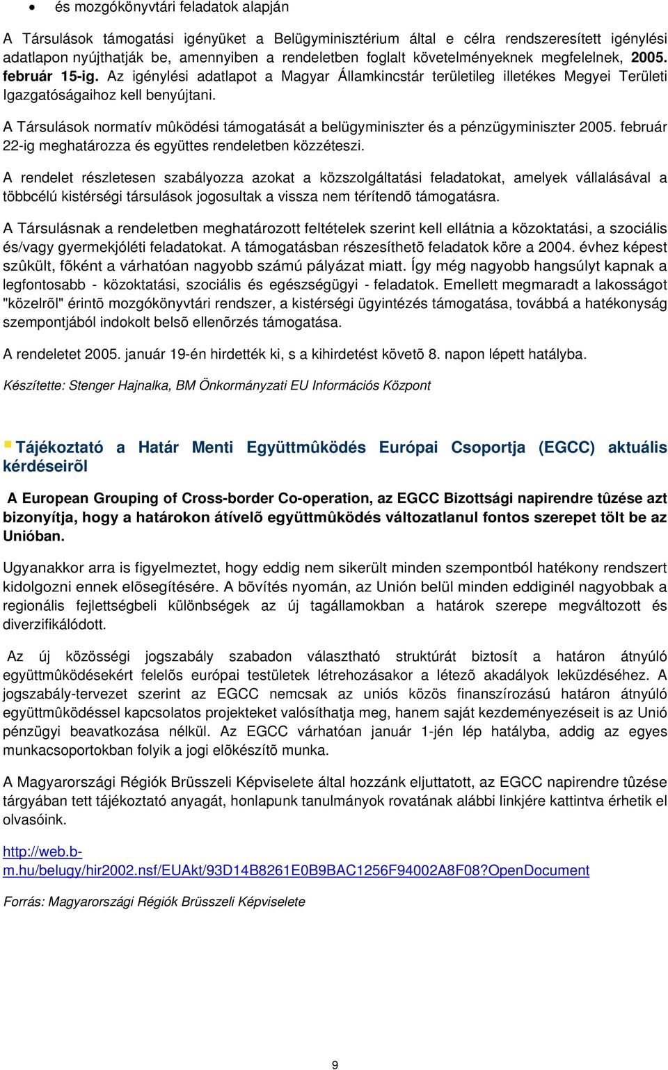 A Társulások normatív mûködési támogatását a belügyminiszter és a pénzügyminiszter 2005. február 22-ig meghatározza és együttes rendeletben közzéteszi.