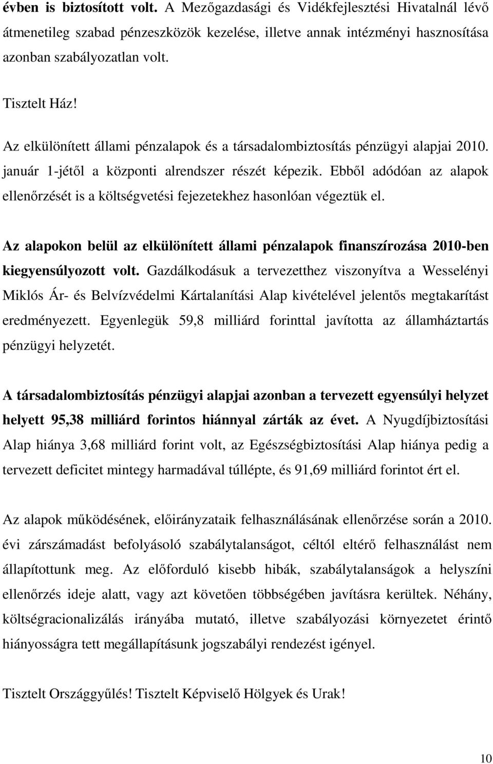 Ebbıl adódóan az alapok ellenırzését is a költségvetési fejezetekhez hasonlóan végeztük el. Az alapokon belül az elkülönített állami pénzalapok finanszírozása 2010-ben kiegyensúlyozott volt.