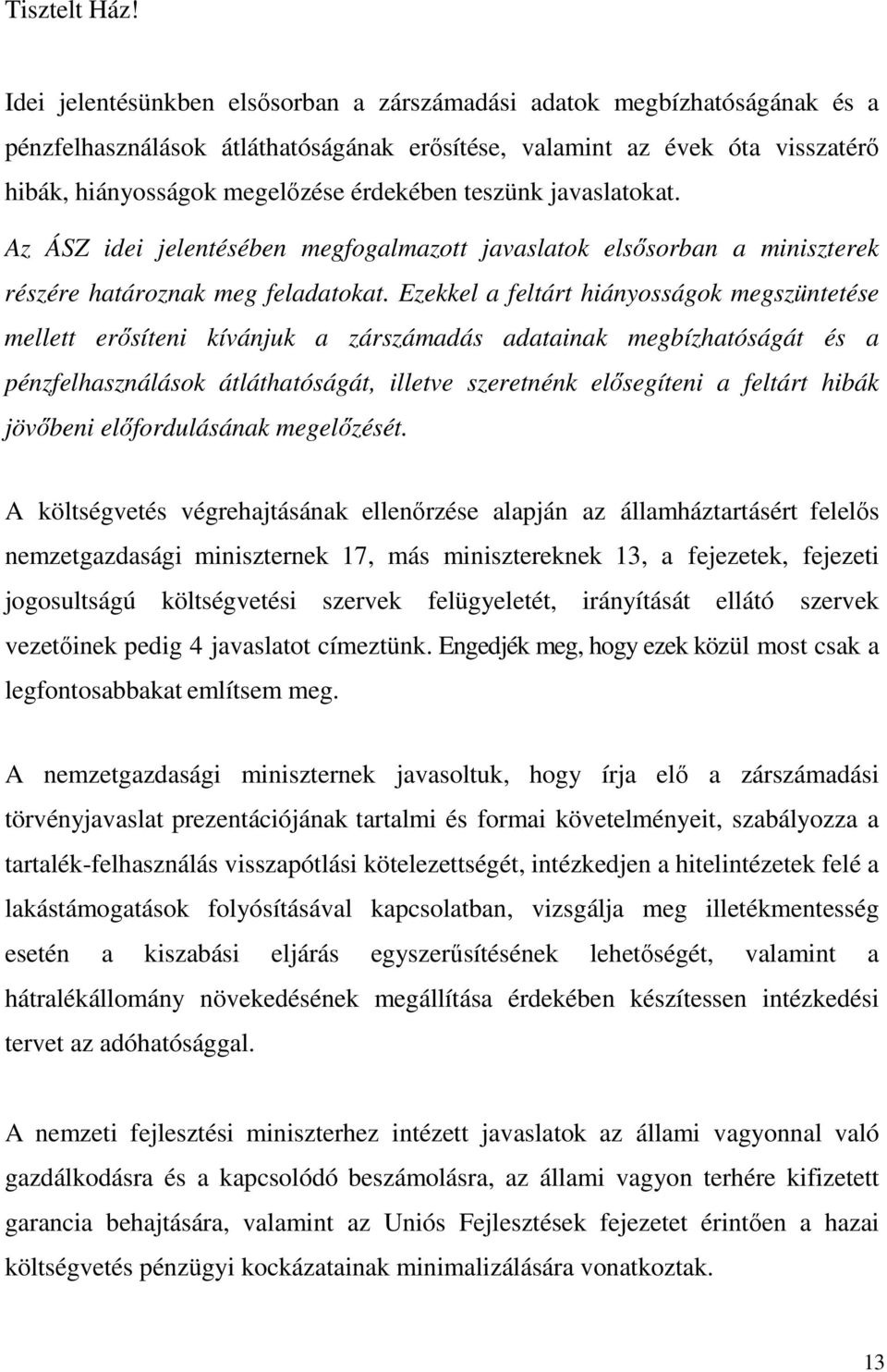 teszünk javaslatokat. Az ÁSZ idei jelentésében megfogalmazott javaslatok elsısorban a miniszterek részére határoznak meg feladatokat.