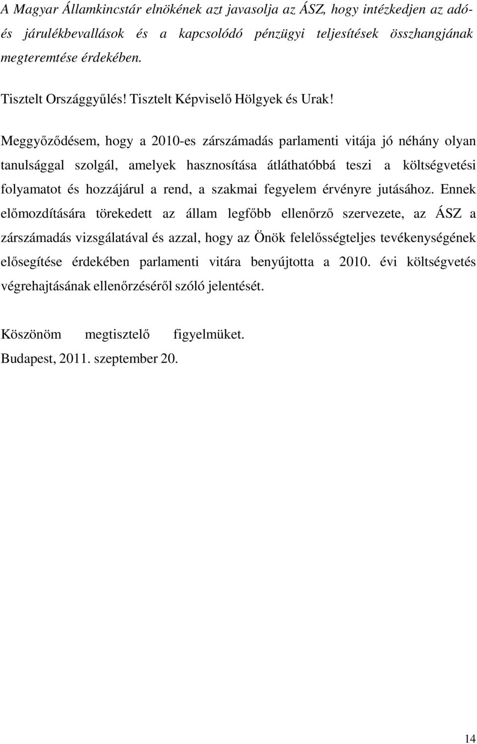 Meggyızıdésem, hogy a 2010-es zárszámadás parlamenti vitája jó néhány olyan tanulsággal szolgál, amelyek hasznosítása átláthatóbbá teszi a költségvetési folyamatot és hozzájárul a rend, a szakmai