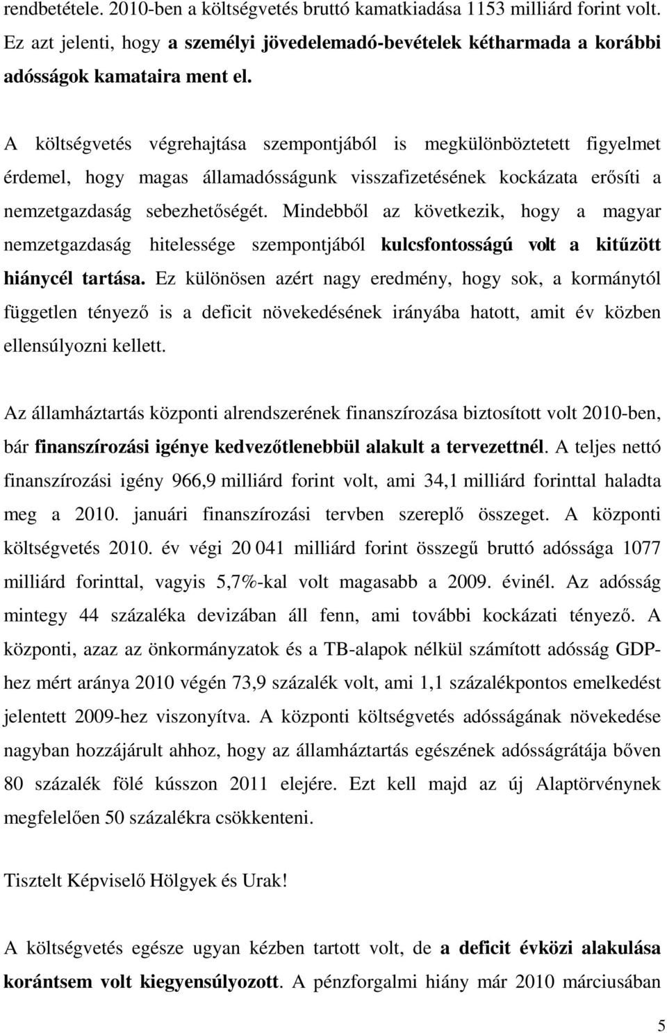 Mindebbıl az következik, hogy a magyar nemzetgazdaság hitelessége szempontjából kulcsfontosságú volt a kitőzött hiánycél tartása.