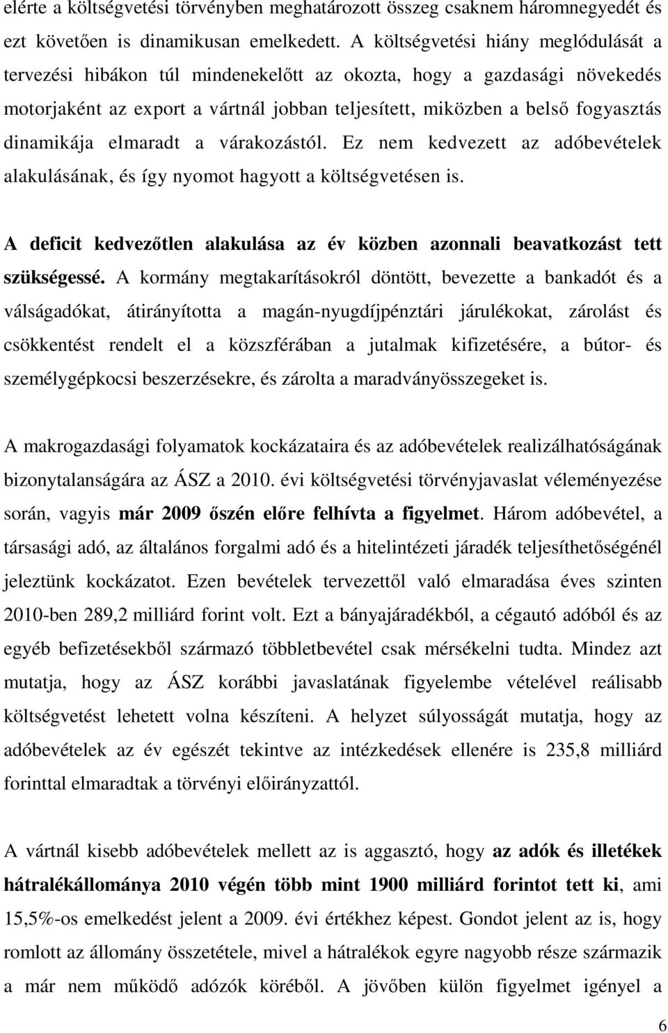 dinamikája elmaradt a várakozástól. Ez nem kedvezett az adóbevételek alakulásának, és így nyomot hagyott a költségvetésen is.