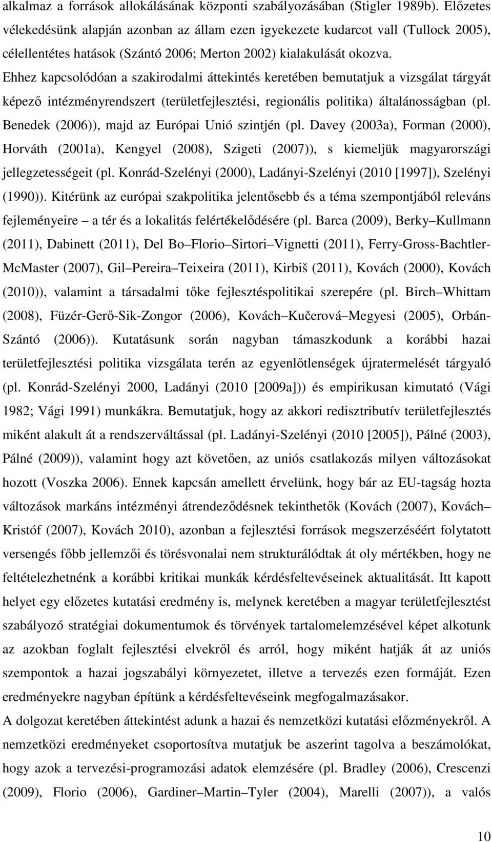 Ehhez kapcsolódóan a szakirodalmi áttekintés keretében bemutatjuk a vizsgálat tárgyát képezı intézményrendszert (területfejlesztési, regionális politika) általánosságban (pl.