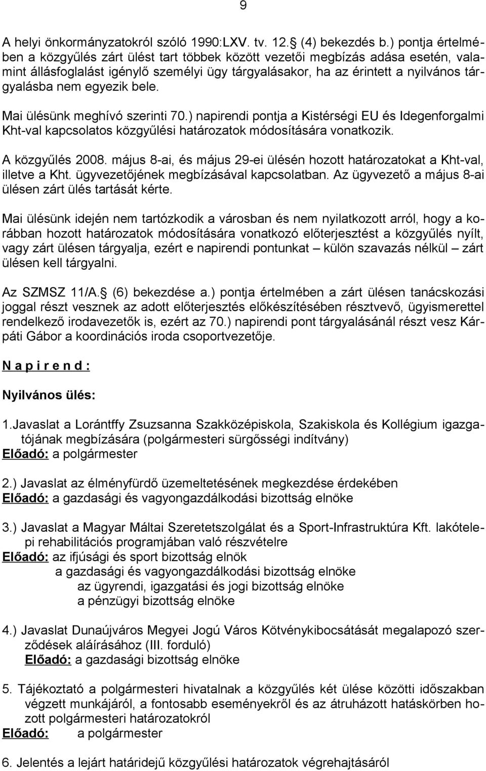 egyezik bele. Mai ülésünk meghívó szerinti 70.) napirendi pontja a Kistérségi EU és Idegenforgalmi Kht-val kapcsolatos közgyűlési határozatok módosítására vonatkozik. A közgyűlés 2008.