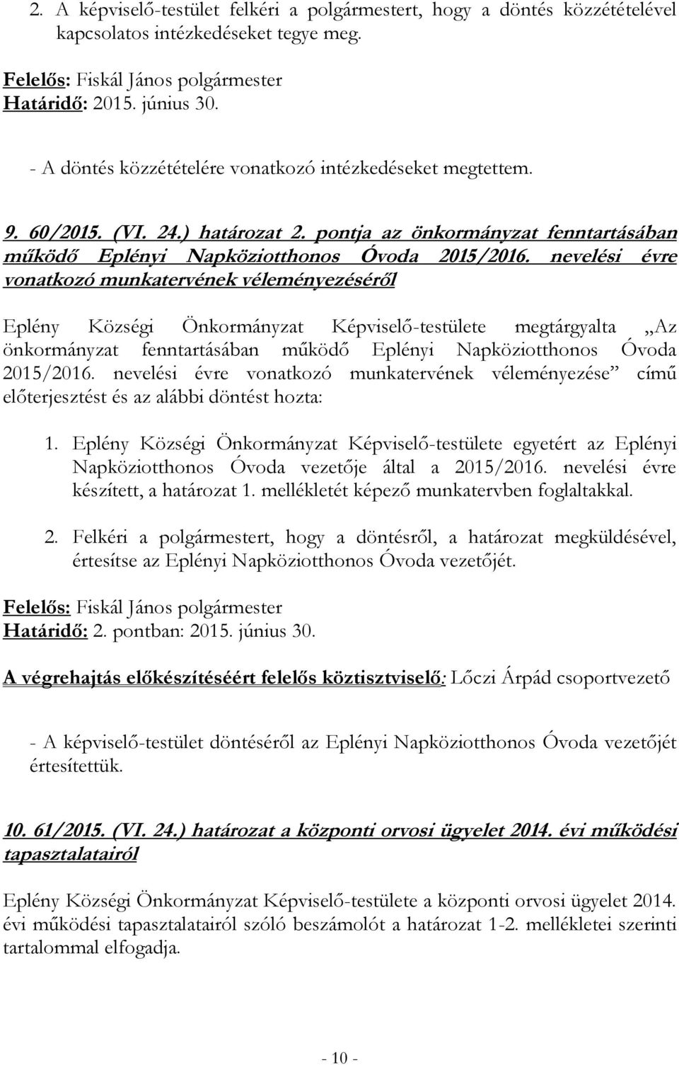 nevelési évre vonatkozó munkatervének véleményezéséről Eplény Községi Önkormányzat Képviselő-testülete megtárgyalta Az önkormányzat fenntartásában működő Eplényi Napköziotthonos Óvoda 2015/2016.