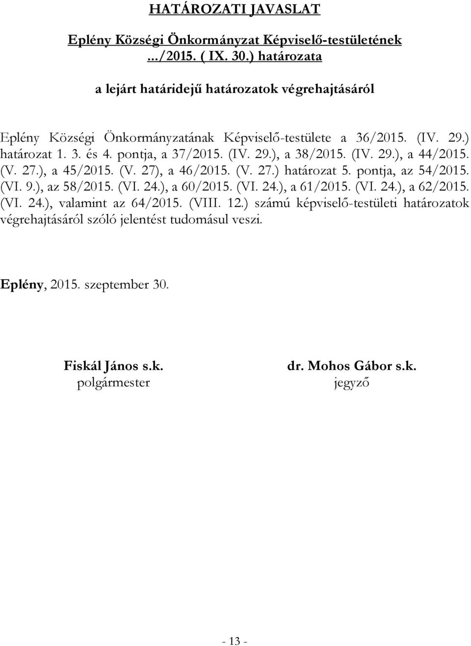 (IV. 29.), a 38/2015. (IV. 29.), a 44/2015. (V. 27.), a 45/2015. (V. 27), a 46/2015. (V. 27.) határozat 5. pontja, az 54/2015. (VI. 9.), az 58/2015. (VI. 24.), a 60/2015. (VI. 24.), a 61/2015.