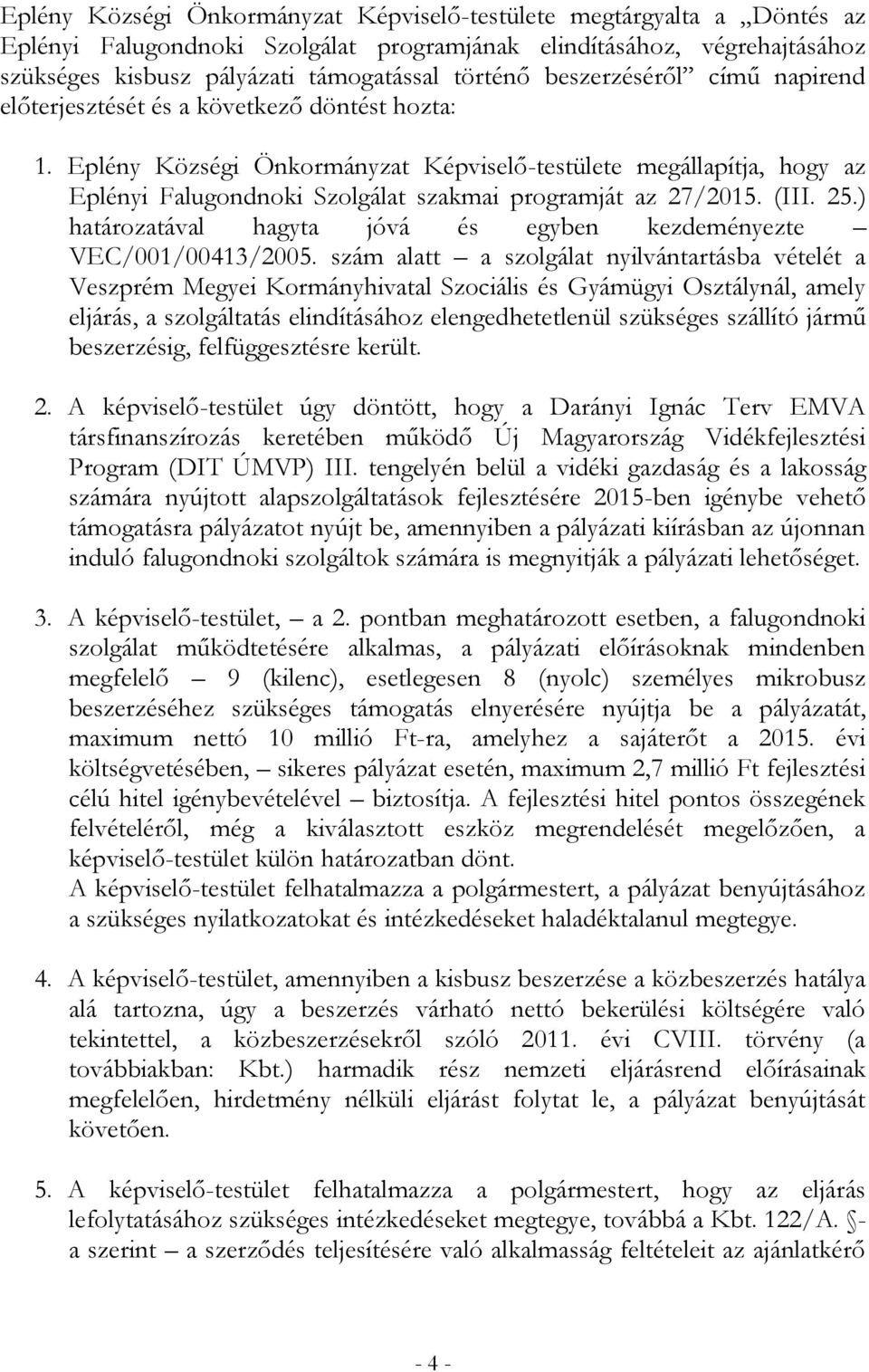 Eplény Községi Önkormányzat Képviselő-testülete megállapítja, hogy az Eplényi Falugondnoki Szolgálat szakmai programját az 27/2015. (III. 25.