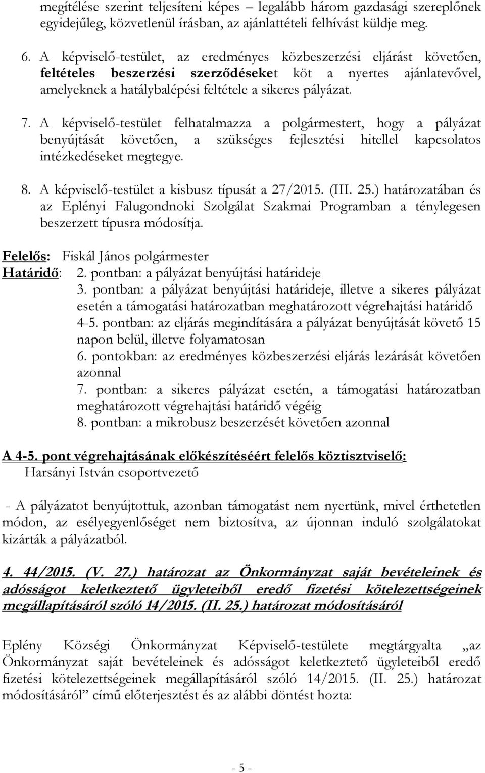 A képviselő-testület felhatalmazza a polgármestert, hogy a pályázat benyújtását követően, a szükséges fejlesztési hitellel kapcsolatos intézkedéseket megtegye. 8.